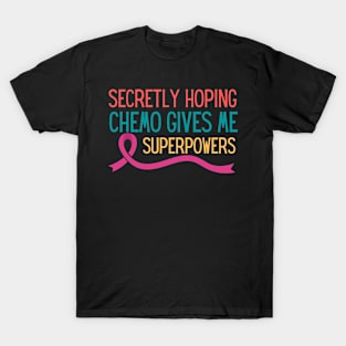 Secretly Hoping Chemo Gives Me Superpowers T-Shirt